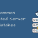7 common dedicated server mistakes you must avoid | ServerGuy.com